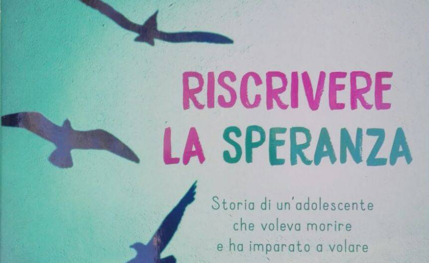 Riscrivere la speranza. Storia di un’adolescente che voleva morire e ha imparato a volare