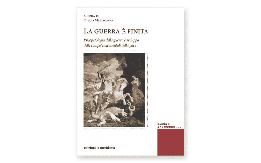 La guerra è finita. Psicopatologia della guerra e sviluppo delle competenze mentali della pace